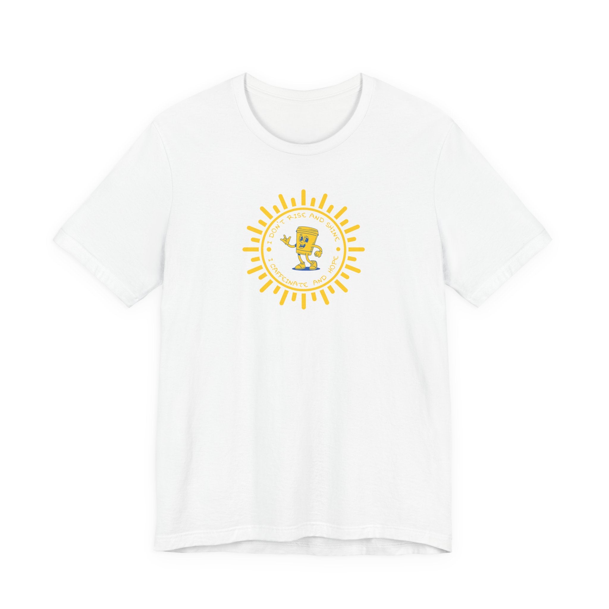 “I Don’t Rise and Shine, I Caffeinate and Hope,”-Graphic Tshirt