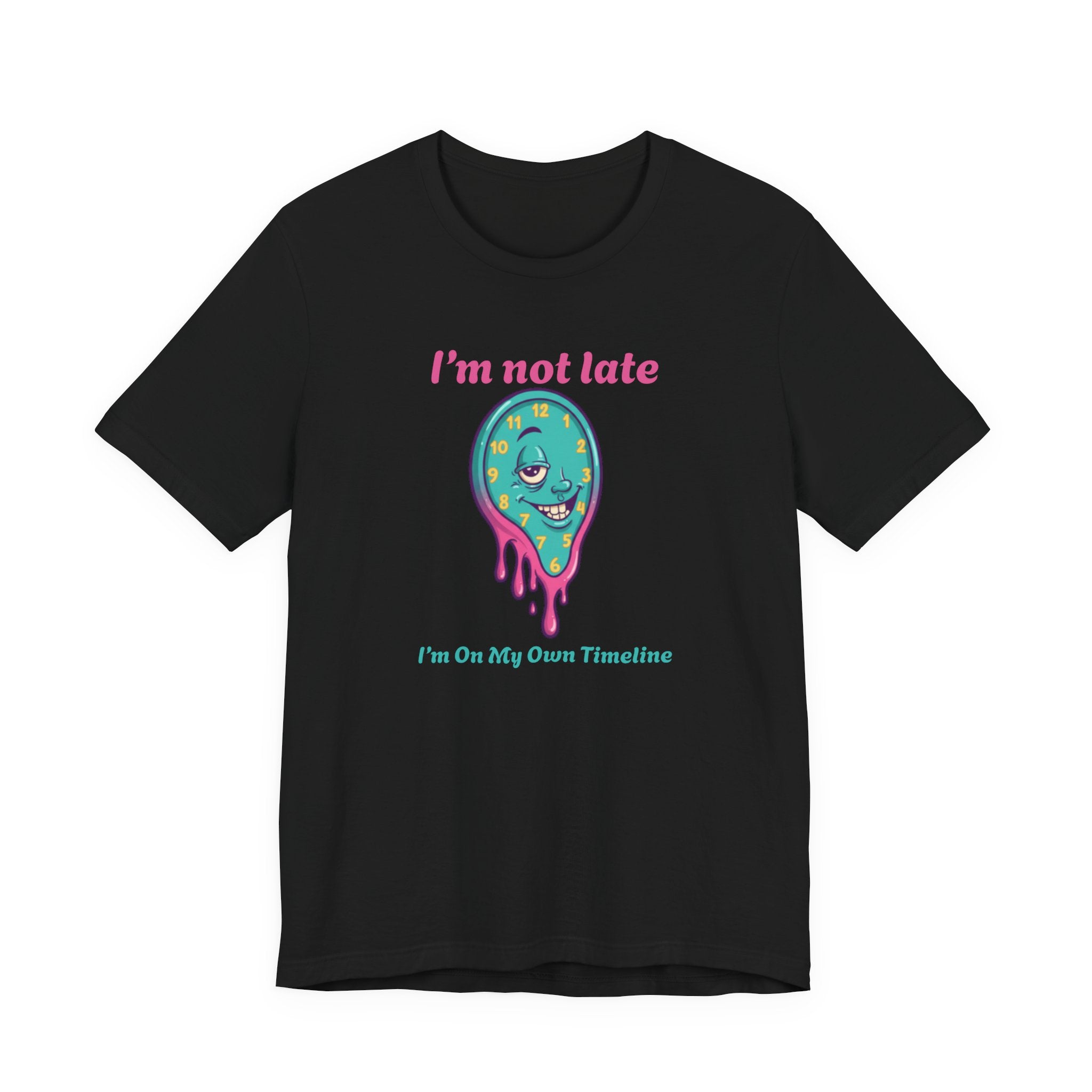 I'm Not Late Tee — Funny Melting Clock Graphic T-Shirt (“I’m On My Own Timeline”)