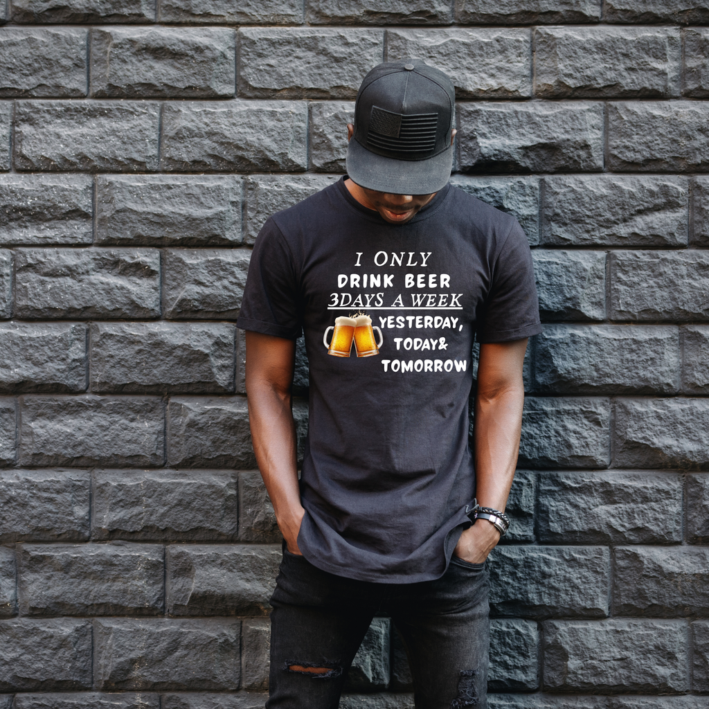 Beer T-Shirt — "I Only Drink Beer 3 Days A Week: Yesterday, Today & Tomorrow"